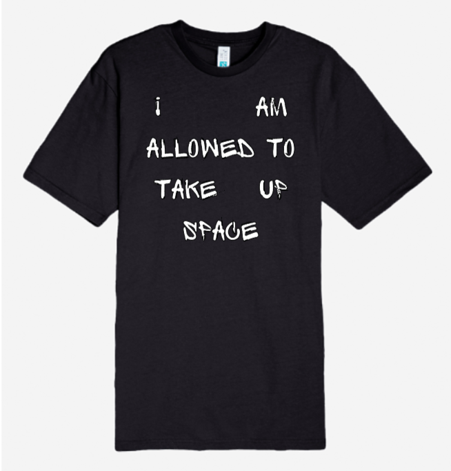 I AM ALLOWED TO TAKE UP SPACE T-SHIRT