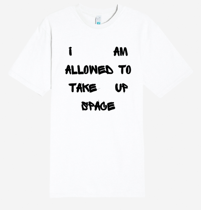 I AM ALLOWED TO TAKE UP SPACE T-SHIRT